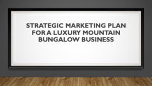 STRATEGIC MARKETING PLAN FOR A LUXURY MOUNTAIN BUNGALOW BUSINESS